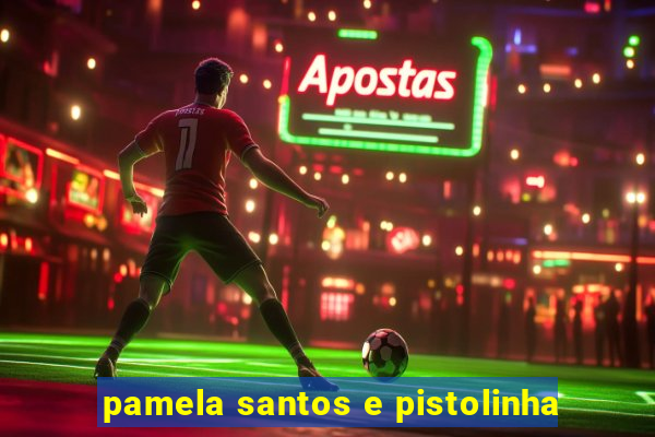 pamela santos e pistolinha